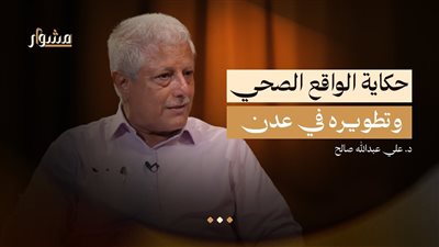 مشوار | من البدايات إلى التطوير.. حكاية الواقع الصحي في عدن | د. علي عبدالله صالح