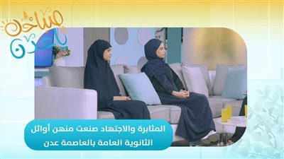 صباحك ياعدن | المثابرة والاجتهاد صنعت منهن أوائل الثانوية العامة