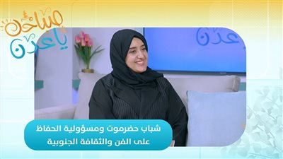 صباحك ياعدن | شباب حضرموت ومسؤولية الحفاظ على الفن والثقافة الجنوبية