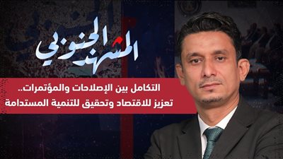 المشهد الجنوبي | التكامل بين الإصلاحات والمؤتمرات.. تعزيز للاقتصاد وتحقيق للتنمية المستدامة