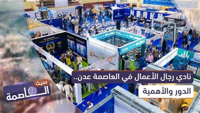 حديث العاصمة | نادي رجال الأعمال في العاصمة عدن.. الدور والأهمية