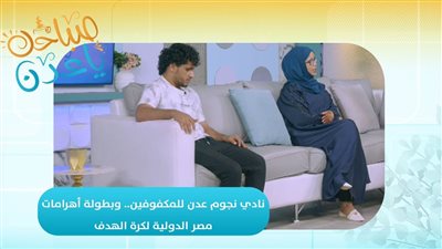 صباحك ياعدن | نادي نجوم عدن للمكفوفين.. وبطولة أهرامات مصر الدولية لكرة الهدف