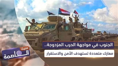 حديث العاصمة | الجنوب في مواجهة الحرب المزدوجة.. معارك متعددة تستهدف الأمن والاستقرار