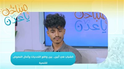 صباحك ياعدن | الشباب في أبين.. بين واقع التحديات وآمال النهوض للتنمية