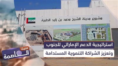 حديث العاصمة | استراتيجية الدعم الإماراتي للجنوب وتعزيز الشراكة التنموية المستدامة